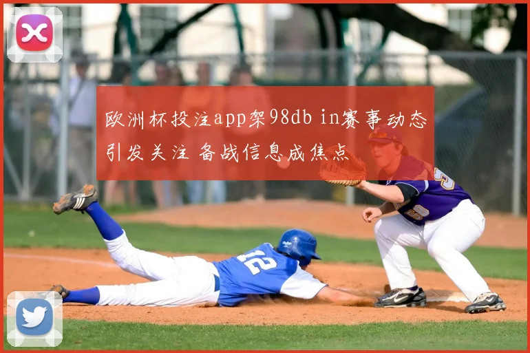欧洲杯投注app架98db in赛事动态引发关注 备战信息成焦点